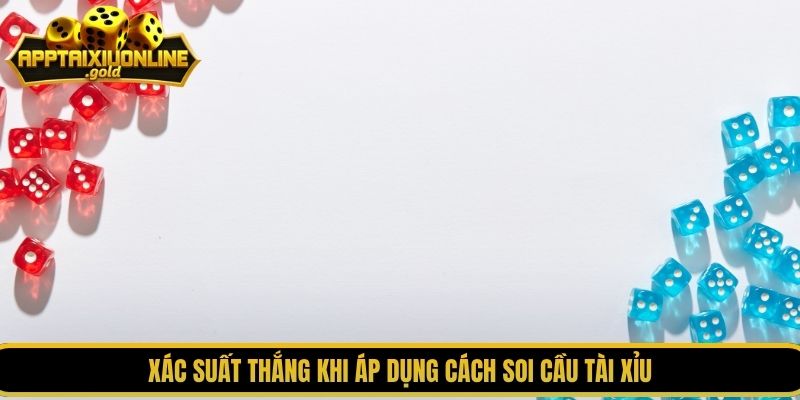 Xác suất thắng khi áp dụng cách soi cầu tài xỉu