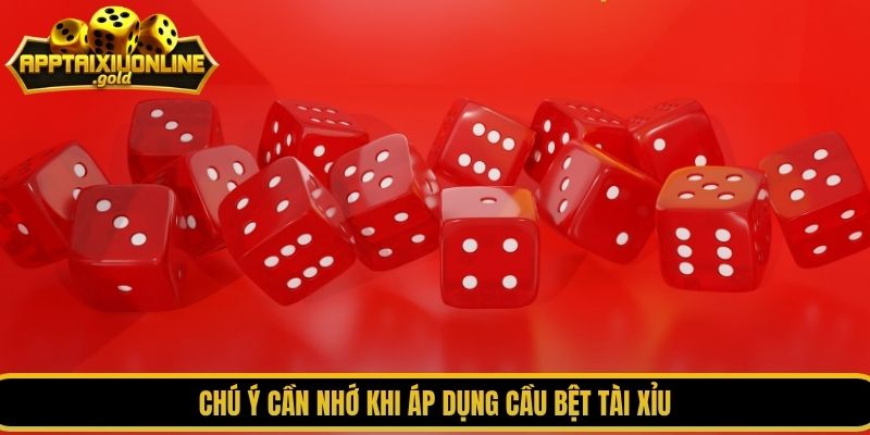 Chú ý cần nhớ khi áp dụng cầu bệt tài xỉu