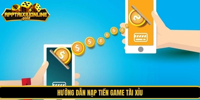 hướng dẫn nạp tiền game tài xỉu