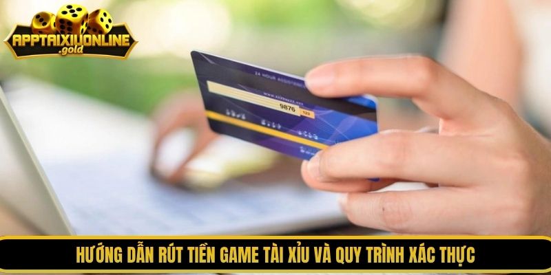 Hướng dẫn rút tiền game tài xỉu và quy trình xác thực