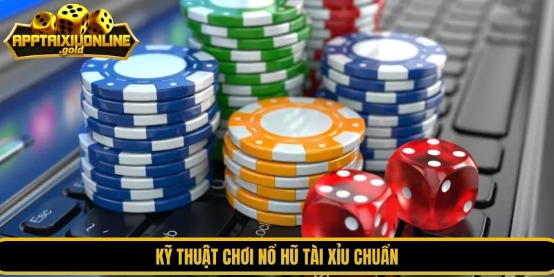 Kỹ thuật chơi nổ hũ tài xỉu chuẩn