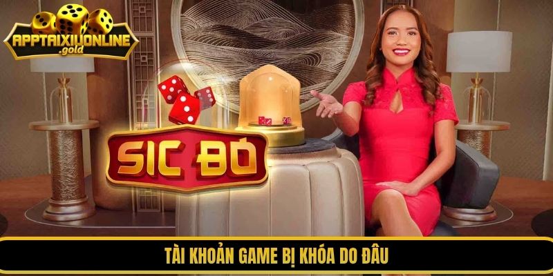 Tài khoản game bị khóa do đâu?