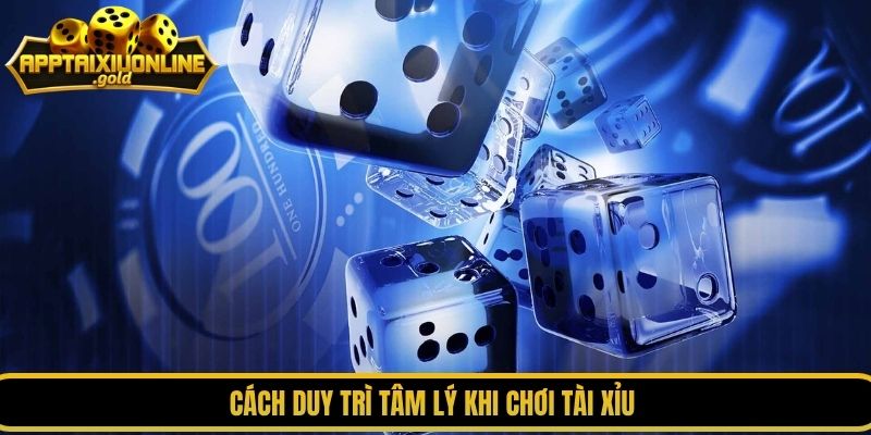 Cách duy trì tâm lý khi chơi tài xỉu